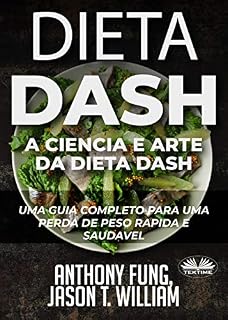 Livro Dieta Dash - A Ciência E Arte Da Dieta Dash: Um Guia Completo Para Uma Perda De Peso Rápida E Saudável