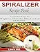 Spiralizer Recipe Book: Beginners guide to Vegetable Pasta Spiralizing- Top Spiralizer Recipes For Weight loss, Gluten-free, Paleo, Low Carb & Holiday & So Much More!