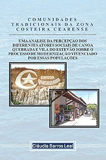 Livro COMUNIDADES TRADICIONAIS DA ZONA COSTEIRA CEARENSE: A PERCEPÇÃO DOS DIFERENTES ATORES SOCIAIS DE CANOA QUEBRADA SOBRE O PROCESSO DE MODERNIZAÇÃO VIVENCIADO POR ESSA POPULAÇÃO