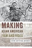 Making Asian American Film and Video: History, Institutions, Movements (Asian American Studies Today)