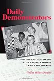 Daily Demonstrators: The Civil Rights Movement in Mennonite Homes and Sanctuaries (Young Center Books in Anabaptist and Pietist Studies)