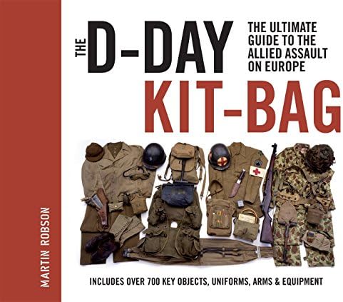 The D-Day Kit-Bag: The Ultimate Guide to the Allied Assault on Europe