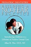 Pediatric Dentistry: Building A No-Fear Practice: Introducing Children to a Lifetime of Positive Dental Care
