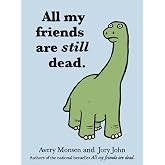 All My Friends are Still Dead: (Funny Books, Children's Book for Adults, Interesting Finds)