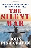 Front cover for the book The Silent War: The Cold War Battle Beneath the Sea by John Pina Craven