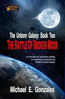 Amazon Com The Battle Of Broken Moon The Unborn Galaxy Book 2 Ebook Michael E Gonzales