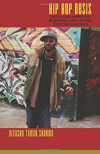 Hip Hop Desis: South Asian Americans, Blackness, and a Global Race Consciousness (Refiguring American Music)