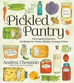 The Pickled Pantry From Apples To Zucchini 150 Recipes For