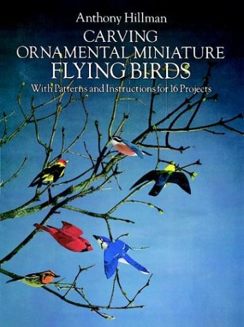 Carving Ornamental Miniature Flying Birds: With Patterns and Instructions for 16 Projects by Anthony Hillman