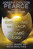 Exploring the Crack in the Cosmic Egg: Split Minds and Meta-Realities by Joseph Chilton Pearce, Thom Hartmann