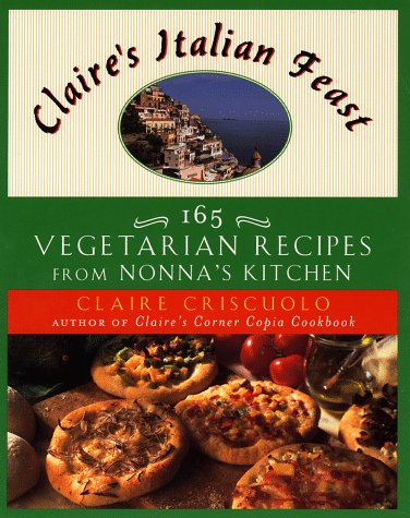 Claire's Italian Feast: 165 Vegetarian Recipes from Nonna's Kitchen by Claire Criscuolo