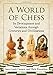 A World of Chess: Its Development and Variations Through Centuries and Civilizations by