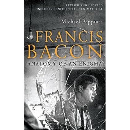 Francis Bacon: Anatomy of an Enigma Francis Bacon: Anatomy of an Enigma
