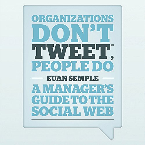 Download Organisations Don't Tweet, People Do: A Manager's Guid to the Social Web