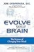 Evolve Your Brain: The Science of Changing Your Mind by Joe Dispenza DC