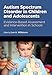 Autism Spectrum Disorder in Children and Adolescents: Evidence-Based Assessment and Intervention in Schools (Division 16: Applying Psychology in the Schools)