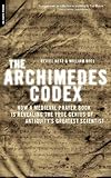 The Archimedes Codex: How a Medieval Prayer Book Is Revealing the True Genius of Antiquity's Greates by 
