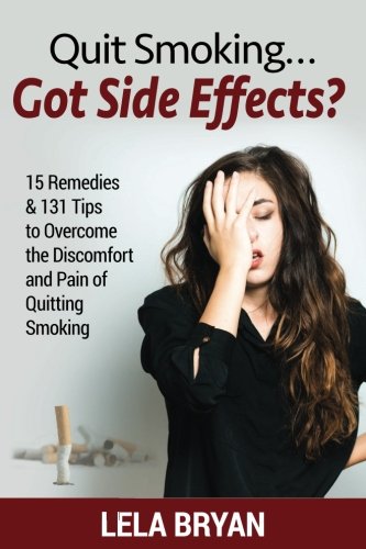 Quit Smoking...Got Side Effects?: 15 Remedies & 131 Tips To Overcome The Discomfort And Pain Of Quitting Smoking (Black And White Version)