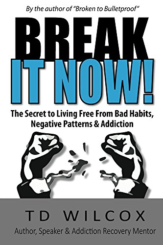 Break It Now!: The Secret to Living in Freedom from Bad Habits, Negative Patterns and Addictions