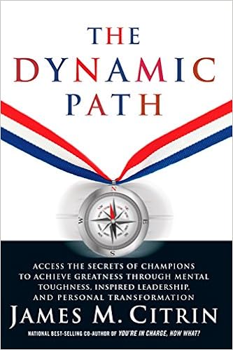 Amazon Com The Dynamic Path Access The Secrets Of Champions To Achieve Greatness Through Mental Toughness Inspired Leadership And Personal Transformation Ebook Citrin James M Kindle Store