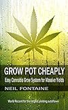 Grow Pot Cheaply: Easy Cannabis Grow System for Massive Yields by 