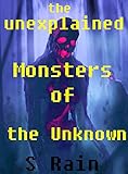 MONSTERS & CREATURES OF THE UNKNOWN; UNEXPLAINED MONSTERS & CREATURES.: UNEXPLAINED PHENOMENA. Cryptids & Monsters. Folklore & Mythology. (UNEXPLAINED ... Folklore, Occult, Parapsychology Book 1)