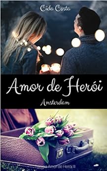 Amor de HerÃ³i Amsterdam: Trilogia Amor de HerÃ³i III por [Costa, Cida]