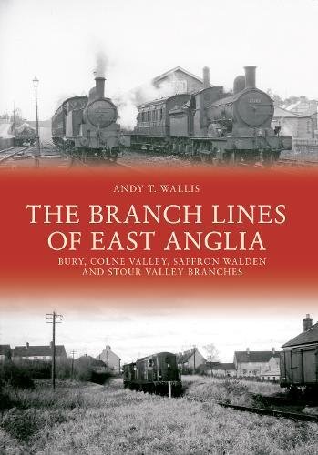 Download The Branch Lines of East Anglia: Bury, Colne Valley, Saffron Walden and Stour Valley Branches