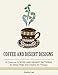 Coffee and Dessert Designs: 21 Delicious Coffee and Desert Patterns for Stress Relief and Creative Art Therapy (Stress Free, Creativity, Meditation, Drawing for Beginners)