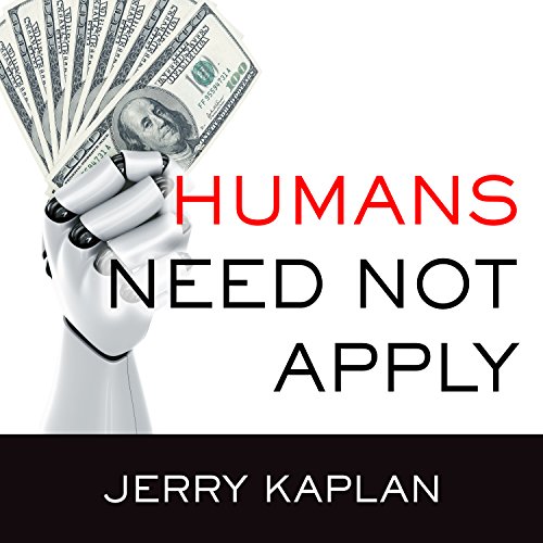 Download Humans Need Not Apply: A Guide to Wealth and Work in the Age of Artificial Intelligence Download Humans Need Not Apply: A Guide to Wealth and Work in the Age of Artificial Intelligence