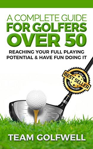 [Best] A Complete Guide For Golfers Over 50: How to Reach Your Full Playing Potential and Have Fun Doing It<br />DOC