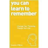 You Can Learn to Remember: Change Your Thinking, Change Your Life