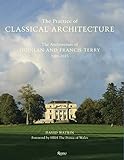 The Practice of Classical Architecture: The Architecture of Quinlan and Francis Terry, 2005-2015 by