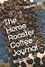 The Home Roaster Coffee Journal: Developed for use with the NESCO Professional Coffee Roaster by Thomas R Sill
