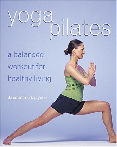 YogaPilates: A Balanced Workout for Healthy Living by Jacqueline May Lysycia