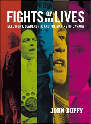 Fights Of Our Lives Elections Leadership And The Making Of Canada Duffy John 9780002000895 Amazon Com Books