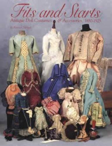 Fits and Starts: Antique Doll Costumes & Accessories, 1850-1925 by 