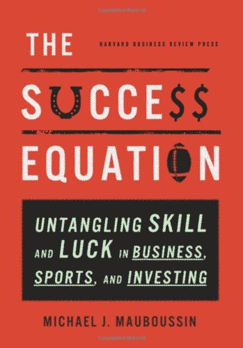 The Success Equation: Untangling Skill and Luck in Business, Sports, and Investing, Books Central