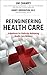 Reengineering Health Care: A Manifesto for Radically Rethinking Health Care Delivery