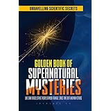 Golden Book of Supernatural Mysteries: Unraveling Scientific Secrets like Dark Energy, String Theory, Bermuda Triangle, Space Time Bent and many others.