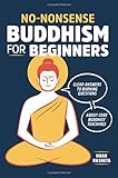 No-Nonsense Buddhism for Beginners: Clear Answers to Burning Questions About Core Buddhist Teachings