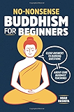No-Nonsense Buddhism for Beginners: Clear Answers to Burning Questions About Core Buddhist Teachings
