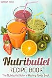 Nutribullet Recipe Book: The Nutribullet Natural Healing Foods Book (Nutribullet Smoothies Recipes)