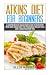 Atkins Diet For Beginners: A Comprehensive Quickstart Guide To Kickstart Your Own Atkins Diet For Permanent Weight Loss and A Healthier New You (Atkins Low Carb Weight Loss Diet) (Volume 1)