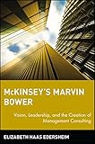McKinsey's Marvin Bower: Vision, Leadership, and the Creation of Management Consulting