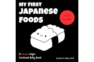 My First Japanese Foods: A Kawaii High-Contrast Baby Book: Sensory and Visual Stimulation for Newborns and Babies (0–12 Months) – A Tummy Time ... Translation (High Contrast Wonders Series)