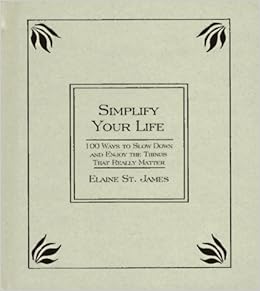 Simplify Your Life 100 Ways To Slow Down And Enjoy The Things That Really Matter St James Elaine 9780786863457 Amazon Com Books
