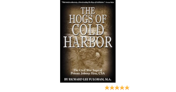 Amazon Com The Hogs Of Cold Harbor The Civil War Saga Of Private Johnny Hess Csa Ebook Richard Lee Fulgham M A Kindle Store