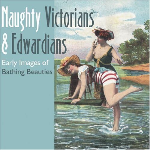 Download Naughty Victorians & Edwardians: Early Images Of Bathing Beauties PDF