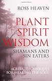 Plant Spirit Wisdom: Celtic Healing and the Power of Nature by 